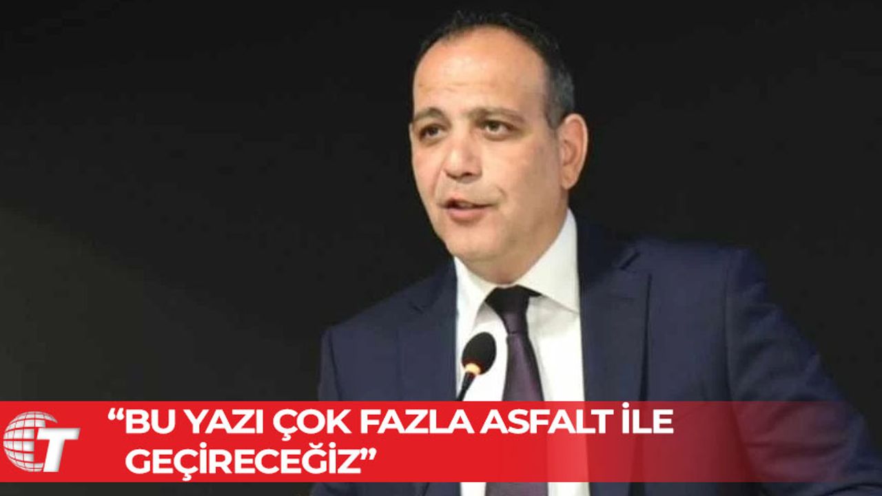 LTB Başkanı Harmancı: Bu yazı çok fazla asfalt ile geçireceğiz