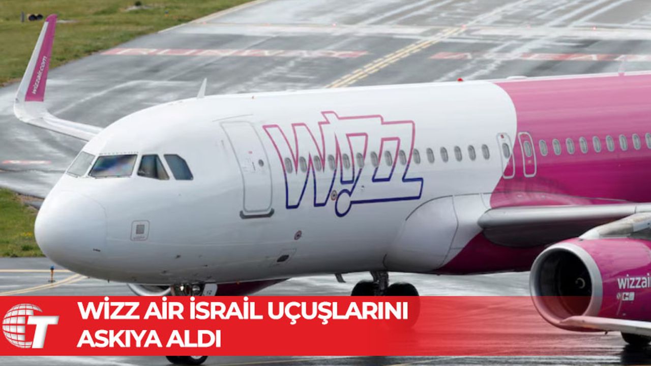 Wizz Air, İsrail’e olan tüm uçuşlarını 15 Eylül’e kadar askıya aldı