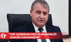 Turan Büyükyılmaz: YDP açısından Meclis Başkanlığı konusu kapanmıştır