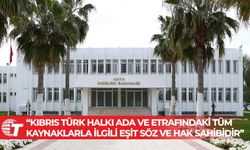 Dışişleri Bakanlığı: Kıbrıs Türk halkı ada ve etrafındaki tüm kaynaklarla ilgili eşit söz ve hak sahibidir