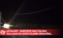 Çatalköy - Esentepe ana yolunu kullanacak sürücülerin dikkatine...