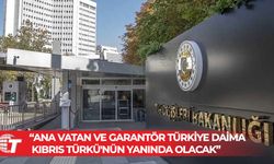 Türkiye Dışişleri Bakanlığı: Ana vatan ve garantör Türkiye daima Kıbrıs Türkü'nün yanında olacak