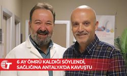 6 ay ömrü kaldığı söylendi, sağlığına Antalya’da kavuştu