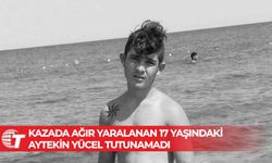 Kazada ağır yaralanan 17 yaşındaki Aytekin Yücel tutunamadı