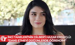 İnci Taneleri’nin Dilber’i Hazar Ergüçlü: “Dans etmeyi düğünlerde öğrendim”