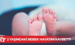 2 yaşındaki bebek, “kalp ve solunum yetmezliği” nedeniyle hayatını kaybetti