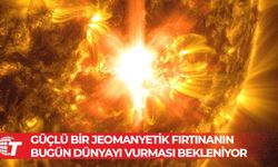 Güçlü bir jeomanyetik fırtınanın bugün dünyayı vurması bekleniyor