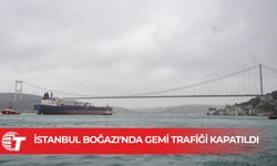 İstanbul Boğazı'nda, gemi trafiği çift yönlü olarak askıya alındı