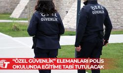 “Özel Güvenlik” elemanları 11 Şubat'ta Polis Okulunda eğitime tabi tutulacak