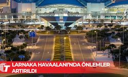 Larnaka Havaalanı’nda önlemler artırıldı