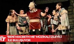 ‘Beni Macbeth Me’ müzikali yeniden sahne alıyor