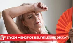 Erken menopoz belirtilerine dikkat!