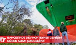 Sabah gözünü açtı, bahçesinde dev konteyner gemisi buldu