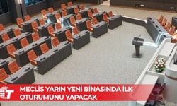 Cumhuriyet Meclisi Genel Kurulu yarın yeni binasında ilk oturumunu yapacak