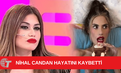 23 kiloya kadar düşen Nihal Candan hayatını kaybetti