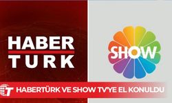 Habertürk ve Show TV’ye el konuldu