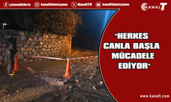 Murat Şenkul: “36 Saattir Sahadayız, Herkes Canla Başla Mücadele Ediyor”