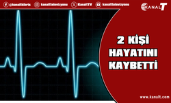 Aniden rahatsızlanan 39 ve 54 yaşlarındaki iki kişi hayatını kaybetti