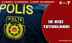 Ülkede kaçak kalan 18 kişi tutuklandı