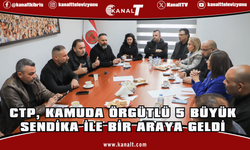 CTP, kamuda örgütlü 5 büyük sendika ile bir araya geldi