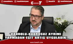 Şenkul: Kadrolu–Kadrosuz ayrımı yapmadan eşit artış uyguladık