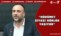 Çeler: "Hükümet Siyasi körlük Yaşıyor"