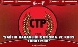 CTP:Sağlık Bakanlığı çatışma ve kaos yaratıyor
