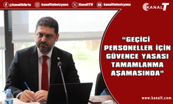 Savaşan: Geçici personeller için güvence yasası tamamlanma aşamasında