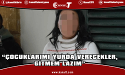 “Çocuklarımı yurda verecekler, gitmem lazım”