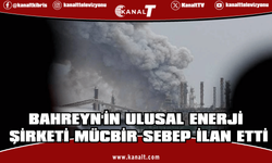 Bahreyn'in ulusal enerji şirketi mücbir sebep ilan etti
