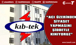 Kıb-Tek: Tuğcu’nun yaşanan acı üzerinden siyaset yapmasını şiddetle kınıyoruz