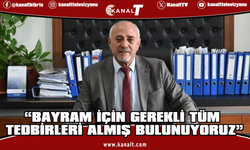 Uzun: Bayram için gerekli tüm tedbirleri almış bulunuyoruz