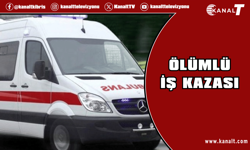 İş kazasında bir kişi hayatını kaybetti