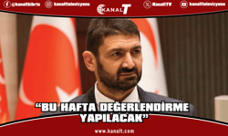 Atun: “Bu hafta değerlendirme yapılacak”