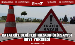 Çatalköy’deki kazada ağır yaralanan sürücü de yaşamını yitirdi