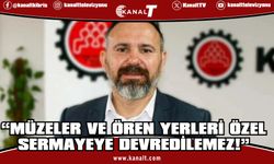 Güven Bengihan: Müzeler ve ören yerleri özel sermayeye devredilemez!