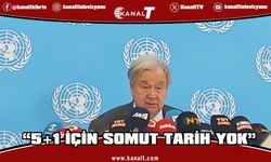 Guterres: “5+1 için somut tarih yok”