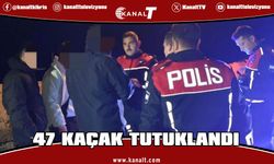 47 kaçak yakalandı