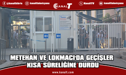 Metehan ve Lokmacı'da geçişler kısa süreliğine durdu