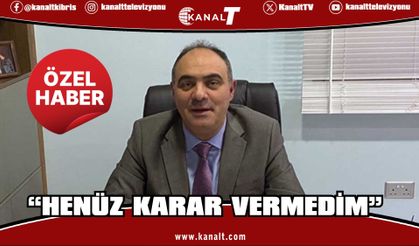 Dr. Kalfaoğlu: “Henüz Karar Vermedim”