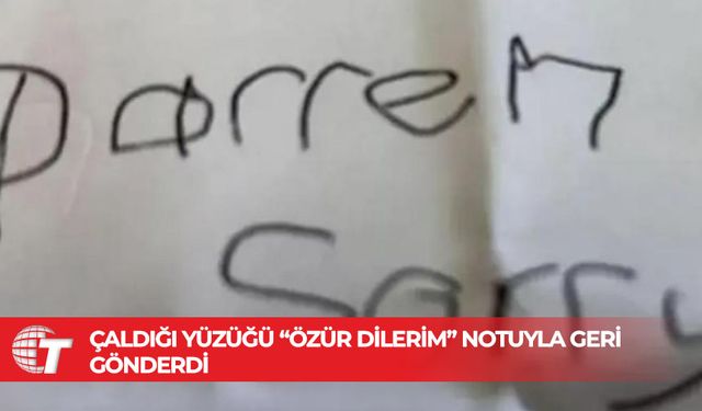 Çaldığı yüzüğü “özür dilerim” notuyla geri gönderdi