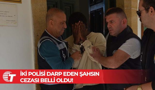 İki polisi darp eden şahsın cezası belli oldu!