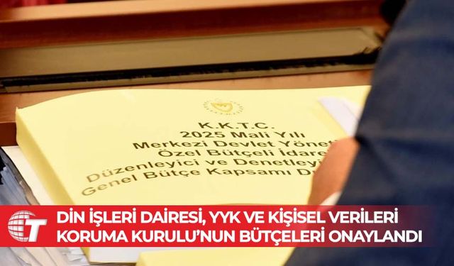 Din İşleri Dairesi, YYK ve Kişisel Verileri Koruma Kurulu’nun bütçeleri onaylandı