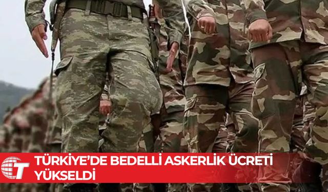 Türkiye’de bedelli askerlik ücreti 250 bin liraya çıkıyor