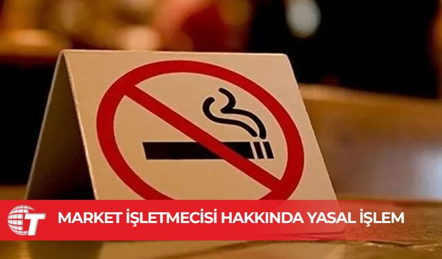 18 yaşından küçük şahsa sigara satan market işletmecisi ceza aldı