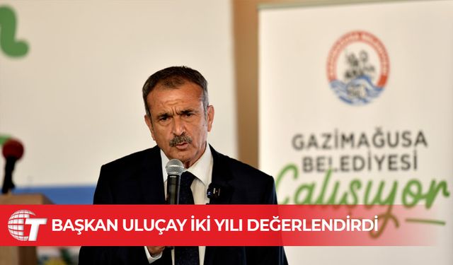 Uluçay, Gazimağusa Belediyesi’ndeki iki yılı değerlendirdi…