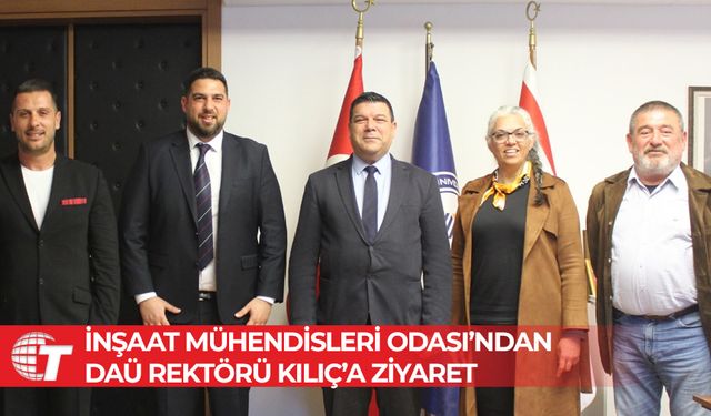 KTMMOB İnşaat Mühendisleri Odası’ndan DAÜ Rektörü Kılıç’a ziyaret…