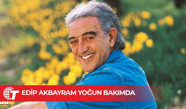 Edip Akbayram yoğun bakımda