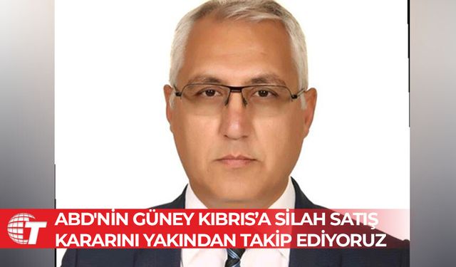 Himmet Turgut: ABD'nin Güney Kıbrıs’a silah satış kararını yakından takip ediyoruz