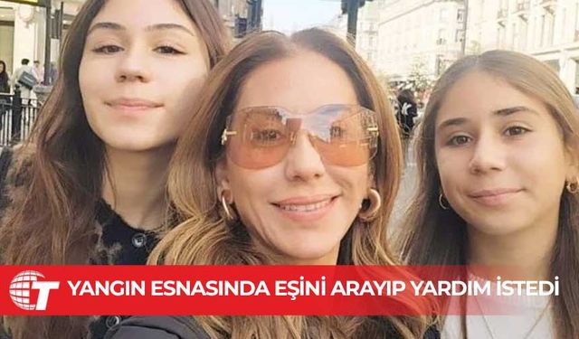 Yangında kızıyla hayatını kaybeden Seha Müge Turan son anlarında eşini aramış: "Ne olur bizi kurtar, yanıyoruz"